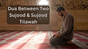 Dua Between Two Sujood & Sujood Tilawah – Powerful Supplications from Authentic Hadith