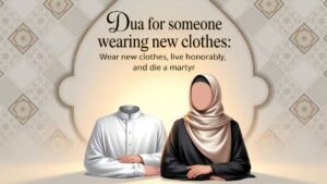 Dua for Wearing New Clothes Meaning, Hadith References & Islamic Etiquette of Dressing