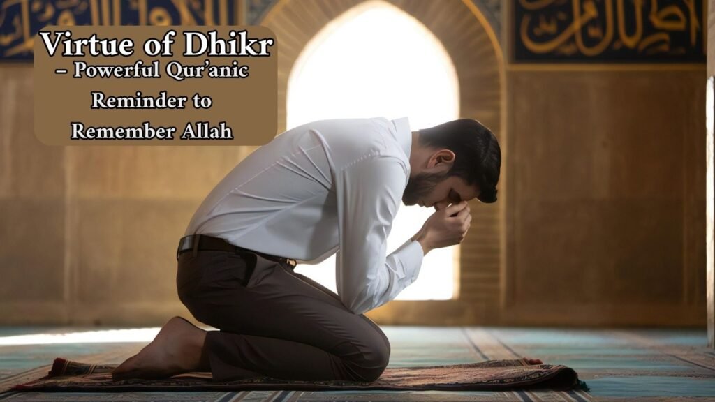 Man kneeling in prayer inside a mosque with warm lighting, gold Arabic calligraphy, and text reading “Virtue of Dhikr – Powerful Qur’anic Reminder to Remember Allah”