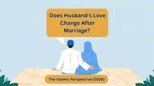Does Husband’s Love Change After Marriage? The Islamic Perspective (2026)
