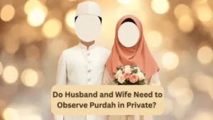 Do Husband and Wife Need to Observe Purdah in Private? The Islamic Ruling (2025)